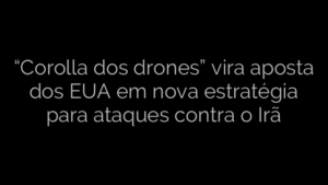 ​“Corolla dos drones” vira aposta dos EUA em nova estratégia para ataques contra o Irã 